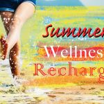 5 Reasons You Don’t Want to Miss the Upcoming Summer Wellness Recharge Event!